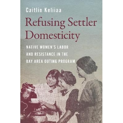 预订 Refusing Settler Domesticity: Native Women’sLabor and Resistance in the Bay Area Outing Program 拒绝定居者的家庭生
