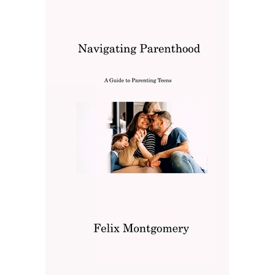 预订 Navigating Parenthood: A Guide to Parenting Teens: 9781806222063