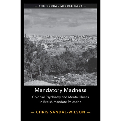 预订 Mandatory Madness: Colonial Psychiatry and Mental Illness in British Mandate Palestine 强制性疯狂：殖民地精神病学与