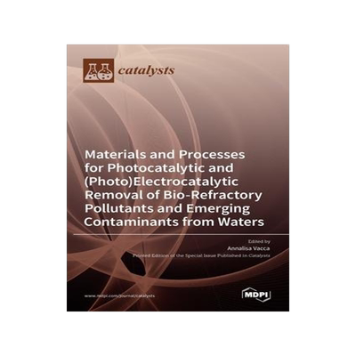 [预订]Materials and Processes for Photocatalytic and (Photo)Electrocatalytic Removal of Bio-Refractory Pol 9783036535593