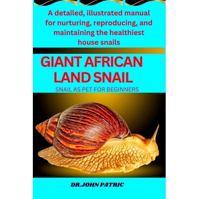 预订 Giant African Land Snail: A detailed, illustrated manual for nurturing, reproducing, and maintaining the healthiest