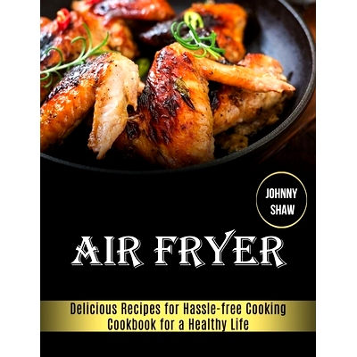 预订 Air Fryer: Cookbook for a Healthy Life (Delicious Recipes for Hassle-free Cooking)