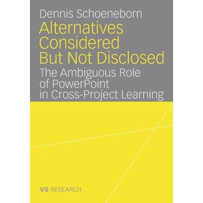预订 Alternatives Considered But Not Disclosed: The Ambiguous Role of PowerPoint in Cross-Project Learning: 978383507011