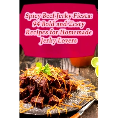 预订 Spicy Beef Jerky Fiesta: 94 Bold and Zesty Recipes for Homemade Jerky Lovers: 9798857373798