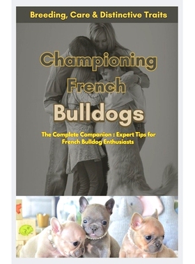 预订 Championing French Bulldogs: Breeding, Care, and Distinctive Traits: The Complete Companion: Expert Tips for French