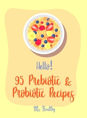 预订 Hello! 95 Prebiotic & Probiotic Recipes: Best Prebiotic & Probiotic Cookbook Ever For Beginners [Kimchi Recipe, Pic