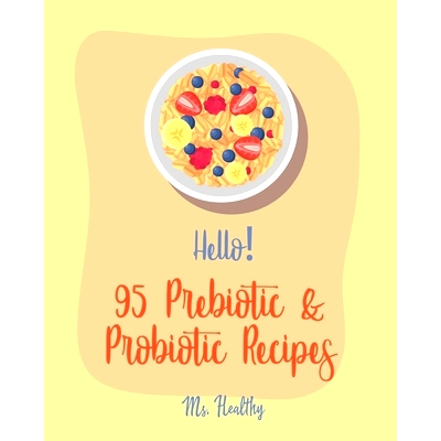 预订 Hello! 95 Prebiotic & Probiotic Recipes: Best Prebiotic & Probiotic Cookbook Ever For Beginners [Kimchi Recipe, Pic