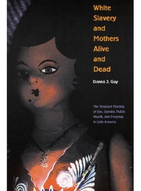 预订 White Slavery and Mothers Alive and Dead: The Troubled Meeting of Sex, Gender, Public Health, and Progress in Latin