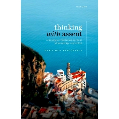 预售 Thinking with Assent: Renewing a Traditional Account of Knowledge and Belief: 9780198831518