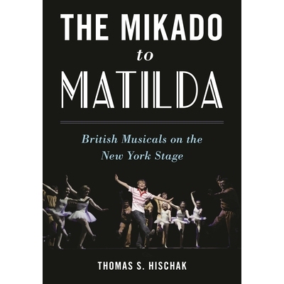 预订 The Mikado to Matilda: British Musicals on the New York Stage 天皇到明德：纽约舞台上的英国音乐剧: 9781538126066