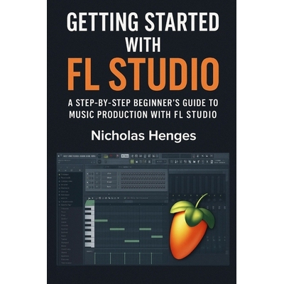 预订 Getting Started with FL Studio: A Step-by-Step Beginner’s Guide to Music Production with FL Studio 9798278748151