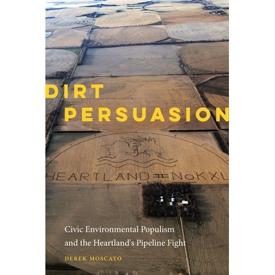 预订 Dirt Persuasion: Civic Environmental Populism and the Heartland’s Pipeline Fight 污垢说服：公民环保民粹主义和中心