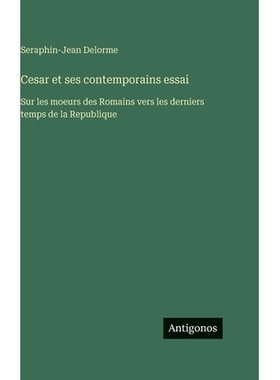 预订 Cesar et ses contemporains essai: Sur les moeurs des Romains vers les derniers temps de la Republique: 978338664299