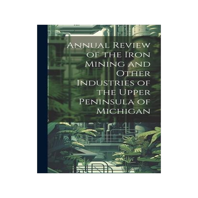 [预订]Annual Review of the Iron Mining and Other Industries of the Upper Peninsula of Michigan 9781020368240