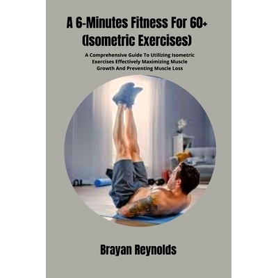 预订 A 6-Minutes Fitness For 60+ (Isometric Exercises): A Comprehensive Guide To Utilizing Isometric Exercises Effective