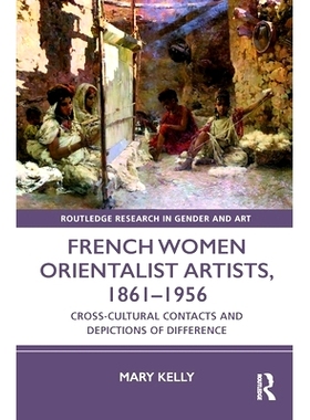 预订 French Women Orientalist Artists, 1861-1956: Cross-Cultural Contacts and Depictions of Difference: 9781032027784
