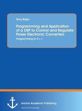 [预订]Programming and Application of a DSP to Control and Regulate Power Electronic Converters: Programmin 9783954892365