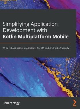 [预订]Simplifying Application Development with Kotlin Multiplatform Mobile 9781801812580