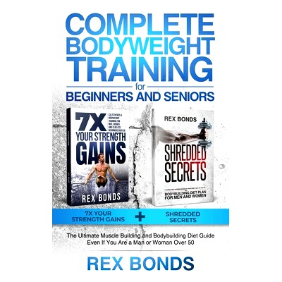 预订 Complete Bodyweight Training for Beginners and Seniors: 7x Your Strength Gains + Shredded Secrets: The Ultimate Mus