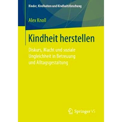 预订 Kindheit herstellen: Diskurs, Macht und soziale Ungleichheit in Betreuung und Alltagsgestaltung: 9783658194383