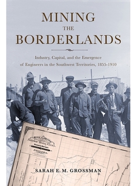 预订 Mining the Borderlands: Industry, Capital, and the Emergence of Engineers in the Southwest Territories, 1855-1910