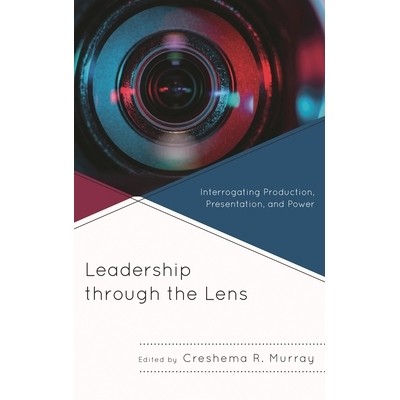 预订 Leadership through the Lens: Interrogating Production, Presentation, and Power 透视镜头的领导力：询问生产，演示和权