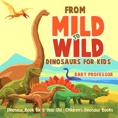 预订 From Mild to Wild, Dinosaurs for Kids - Dinosaur Book for 6-Year-Old - Children’s Dinosaur Books: 9781541916364