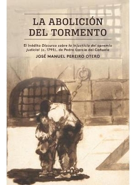 预订 La abolición del tormento: El inédito Discurso sobre la injusticia del apremio judicial (c. 1795), de Pedro Garc