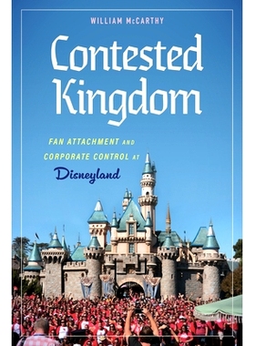 预订 Contested Kingdom: Fan Attachment and Corporate Control at Disneyland 争夺王国：迪士尼乐园的粉丝依恋与企业控制: 978