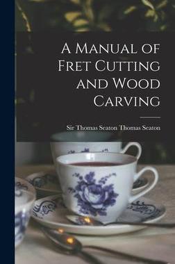[预订]A Manual of Fret Cutting and Wood Carving 9781017060287