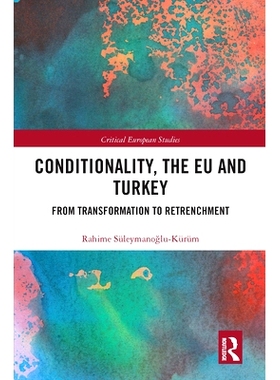 预订 Conditionality, the EU and Turkey: From Transformation to Retrenchment 条件性、欧盟和土耳其：从转型到紧缩: 97803676