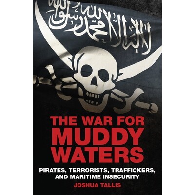 预订 The War for Muddy Waters: Pirates, Terrorists, Traffickers, and Maritime Insecurity 浑水之战：海盗、恐怖分子、贩运