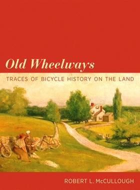 预订 Old Wheelways: Traces of Bicycle History on the Land 旧轮道：陆地上自行车历史的痕迹: 9780262552493