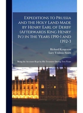 预订 Expeditions to Prussia and the Holy Land Made by Henry Earl of Derby (Afterwards King Henry Iv.) in the Years 1390-