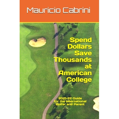 预订 Spend Dollars Save Thousands at American College: 2021-22 Guide for the International Golfer and Parent: 9798747179