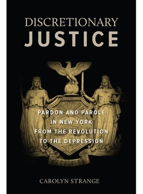预订 Discretionary Justice: Pardon and Parole in New York from the Revolution to the Depression 自由裁量的正义：从*到大