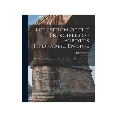 [预订]Exposition of the Principles of Abbott’s Hydraulic Engine: With Tables & Engravings, Together With 9781015998100