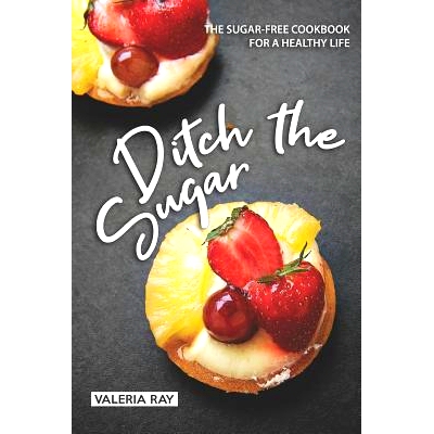 预订 Ditch the Sugar: The Sugar-Free Cookbook for a Healthy Life: 9781072771623