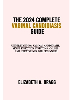 预订 The 2024 Complete Vaginal Candidiasis Guide: Understanding Vaginal Candidiasis, Yeast Infection Symptoms, Causes an