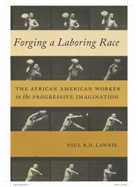 预订 Forging a Laboring Race: The African American Worker in the Progressive Imagination 打造劳动种族：进步想象力中的非