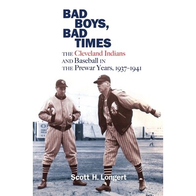 预订 Bad Boys, Bad Times: The Cleveland Indians and Baseball in the Prewar Years, 1937–1941 坏男孩，坏时代：战前时期的