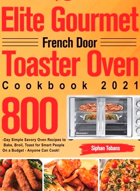 预订 Elite Gourmet French Door Toaster Oven Cookbook 2021: 800-Day Simple Savory Oven Recipes to Bake, Broil, Toast for