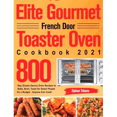 预订 Elite Gourmet French Door Toaster Oven Cookbook 2021: 800-Day Simple Savory Oven Recipes to Bake, Broil, Toast for