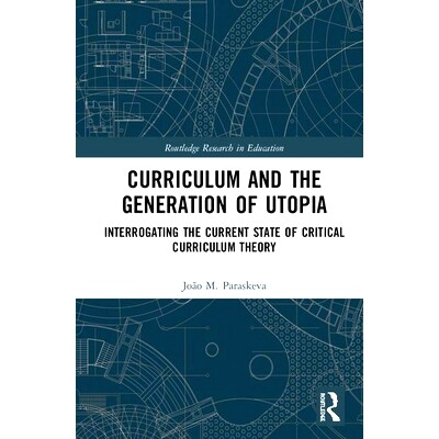 预订 Curriculum and the Generation of U*ia: Interrogating the Current State of Critical Curriculum Theory 乌托邦的生成