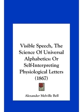 预订 Visible Speech, the Science of Universal Alphabetics: Or Self-Interpreting Physiological Letters (1867): 9781162053