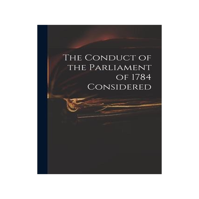 [预订]The Conduct of the Parliament of 1784 Considered 9781014876782