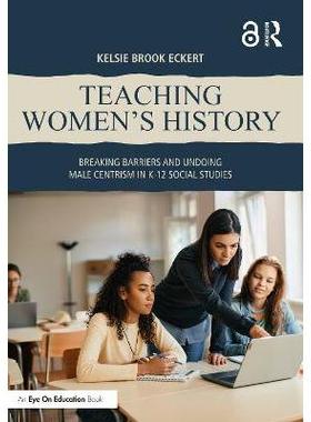 预订 Teaching Women’s History: Breaking Barriers and Undoing Male Centrism in K-12 Social Studies讲授妇女历史：打破障碍