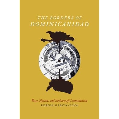 预订 The Borders of Dominicanidad: Race, Nation, and Archives of Contradiction 多米尼加边界：种族、国家与矛盾档案（精装