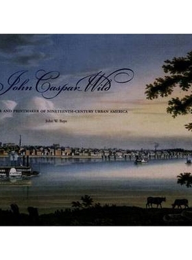预订 John Caspar Wild: Painter and Printmaker of Nineteenth-Century Urban America 约翰 卡斯泊 怀尔德: 19世纪美国画家和版