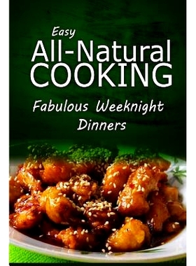 预订 Easy All-Natural Cooking - Fabulous Weeknight Dinners: Easy Healthy Recipes Made With Natural Ingredients: 97814996